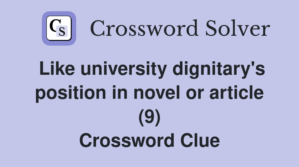 Like university dignitary's position in novel or article (9) Crossword Clue
