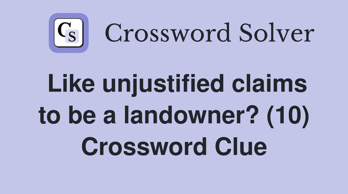 Like unjustified claims to be a landowner? (10) Crossword Clue