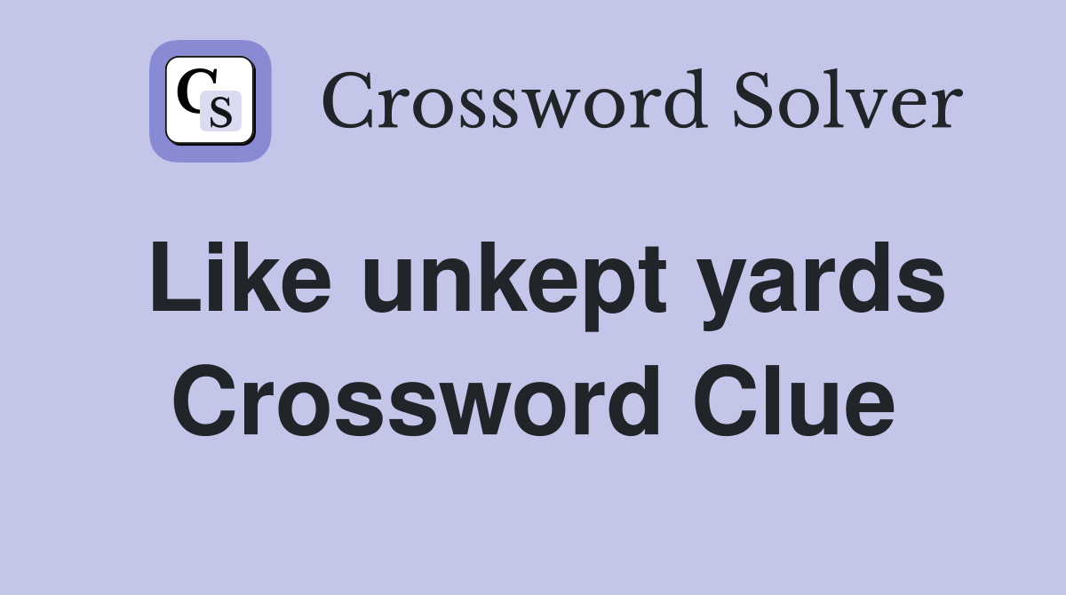 Like unkept yards Crossword Clue