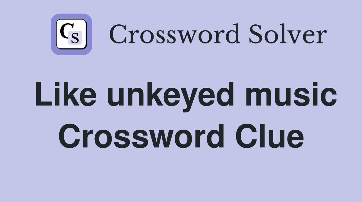 Like unkeyed music Crossword Clue