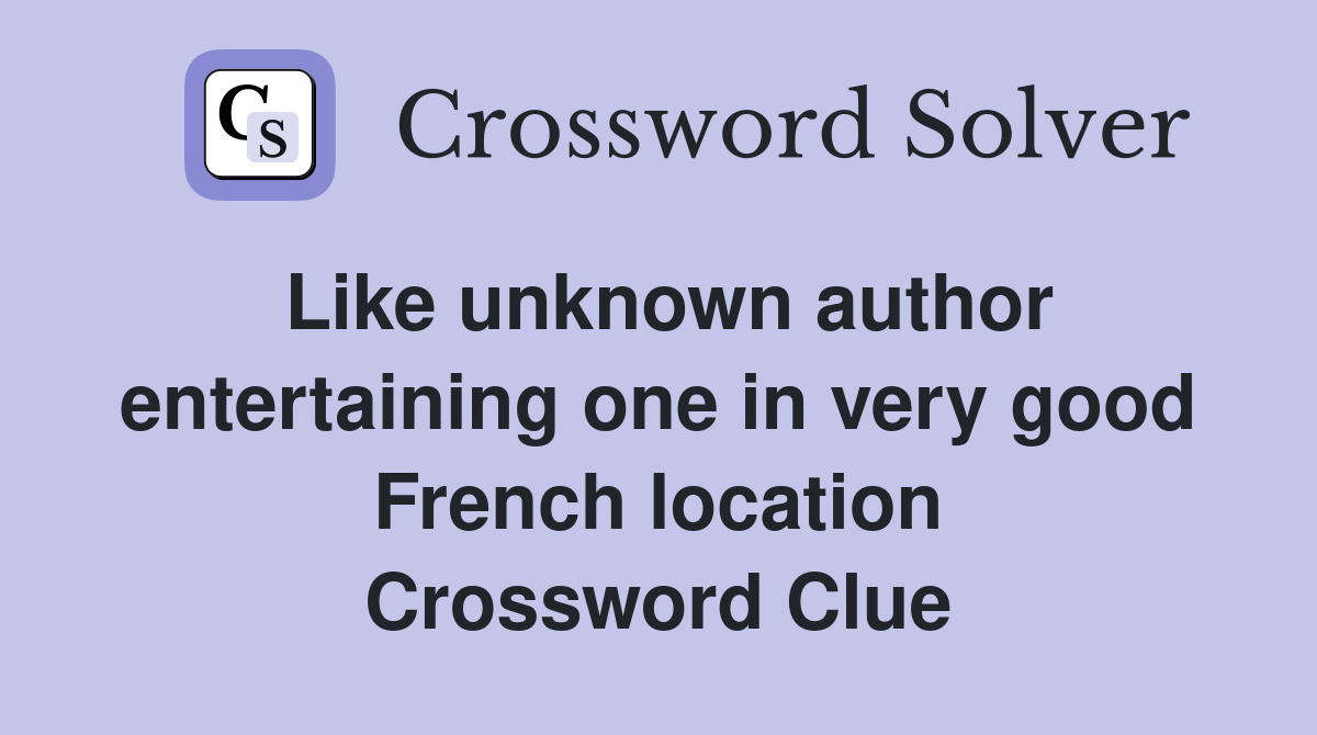 Like unknown author entertaining one in very good French location Crossword Clue
