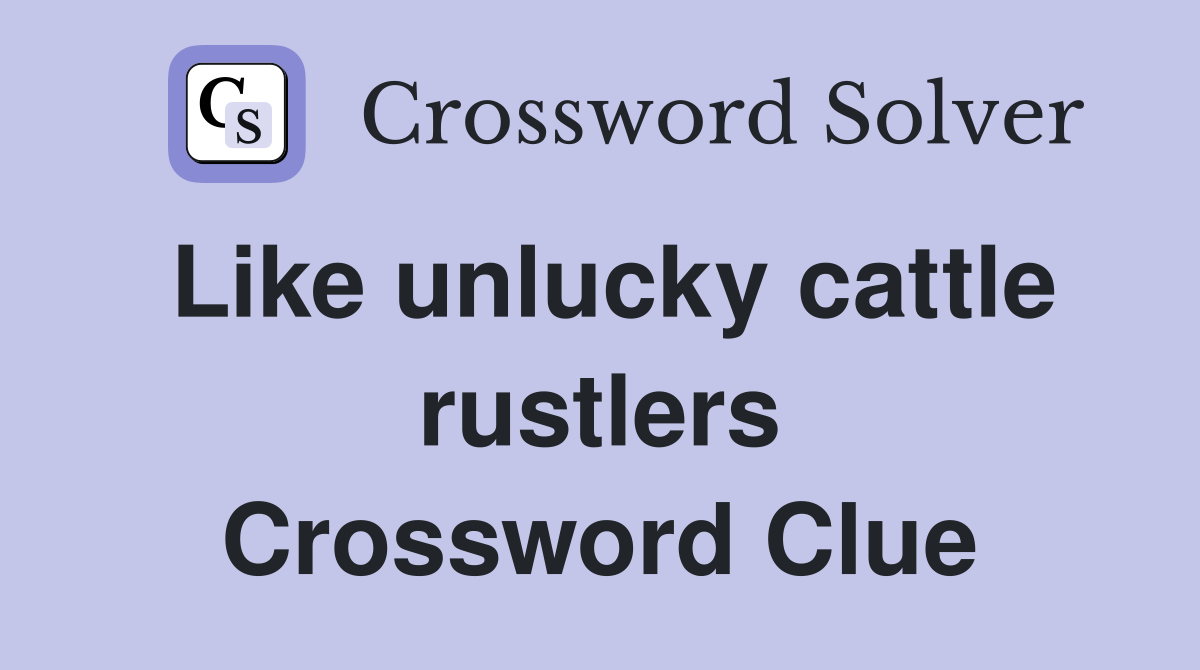 Like unlucky cattle rustlers Crossword Clue