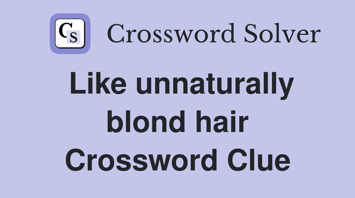 Like unnaturally blond hair Crossword Clue