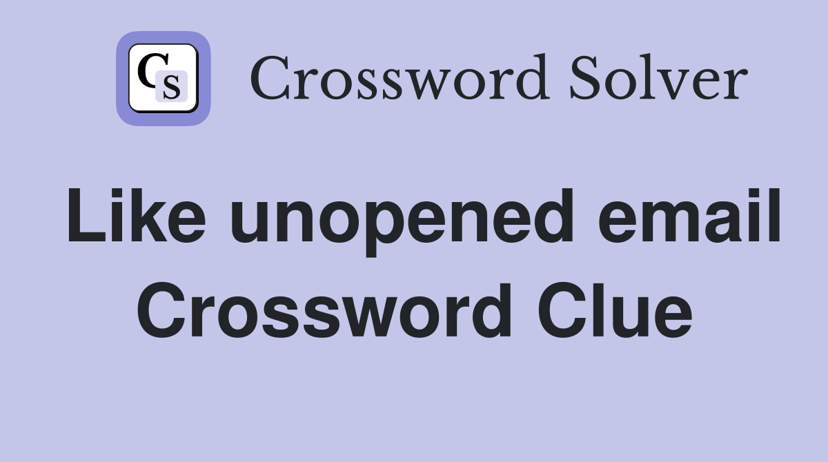 Like unopened email Crossword Clue