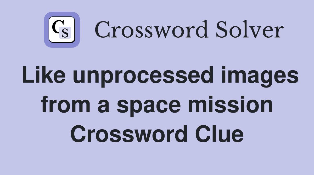 Like unprocessed images from a space mission Crossword Clue