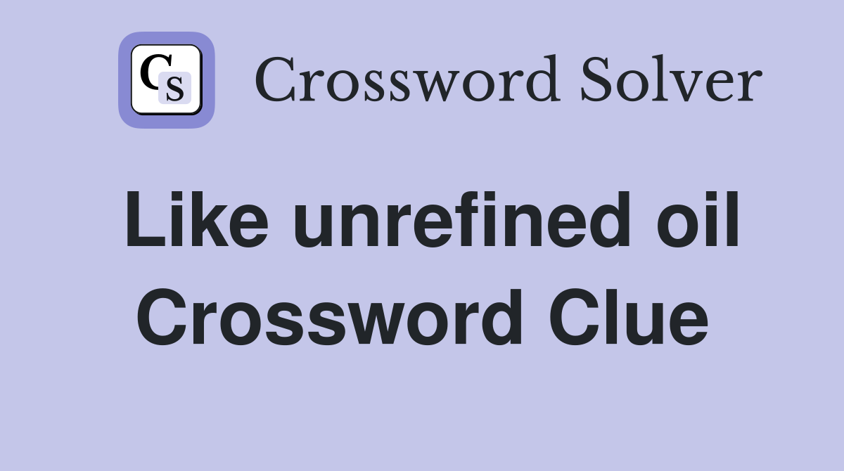 Like unrefined oil Crossword Clue