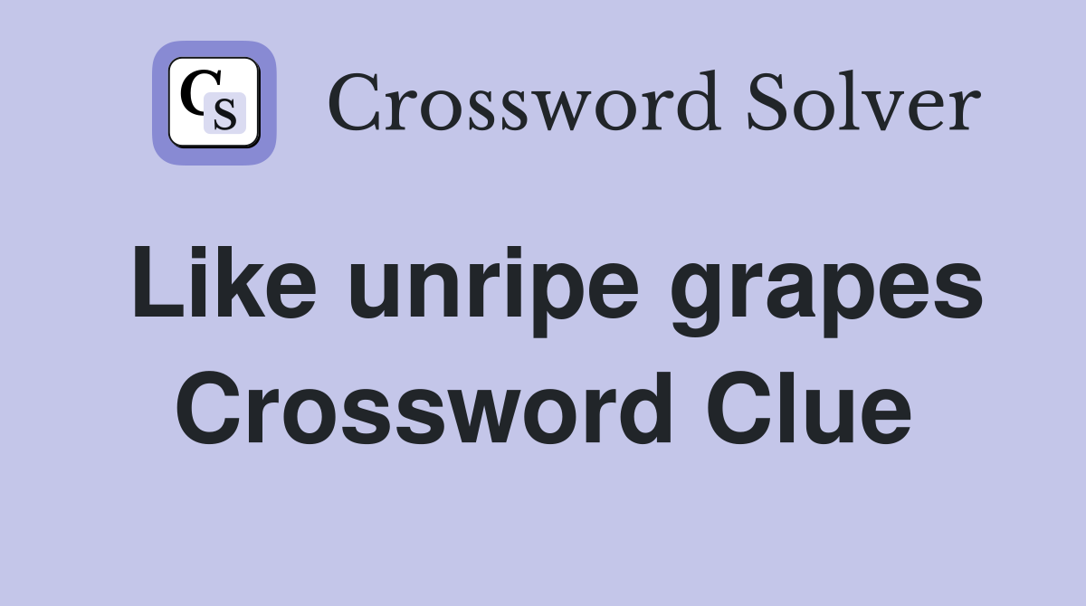 Like unripe grapes Crossword Clue