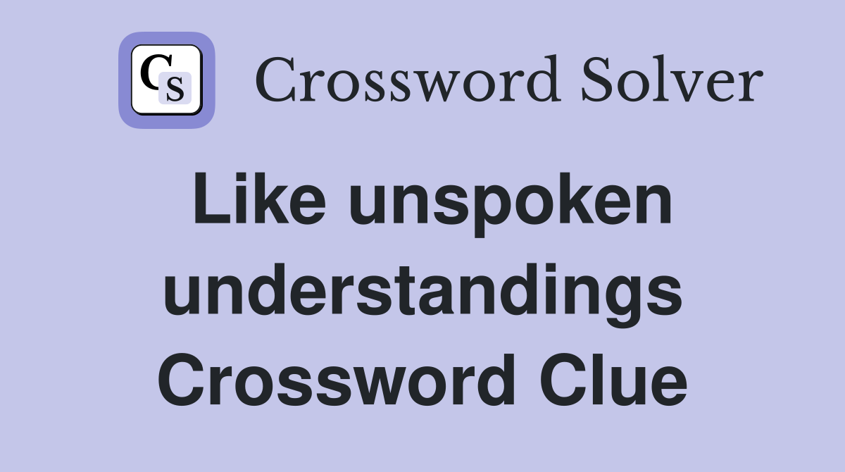 Like unspoken understandings Crossword Clue