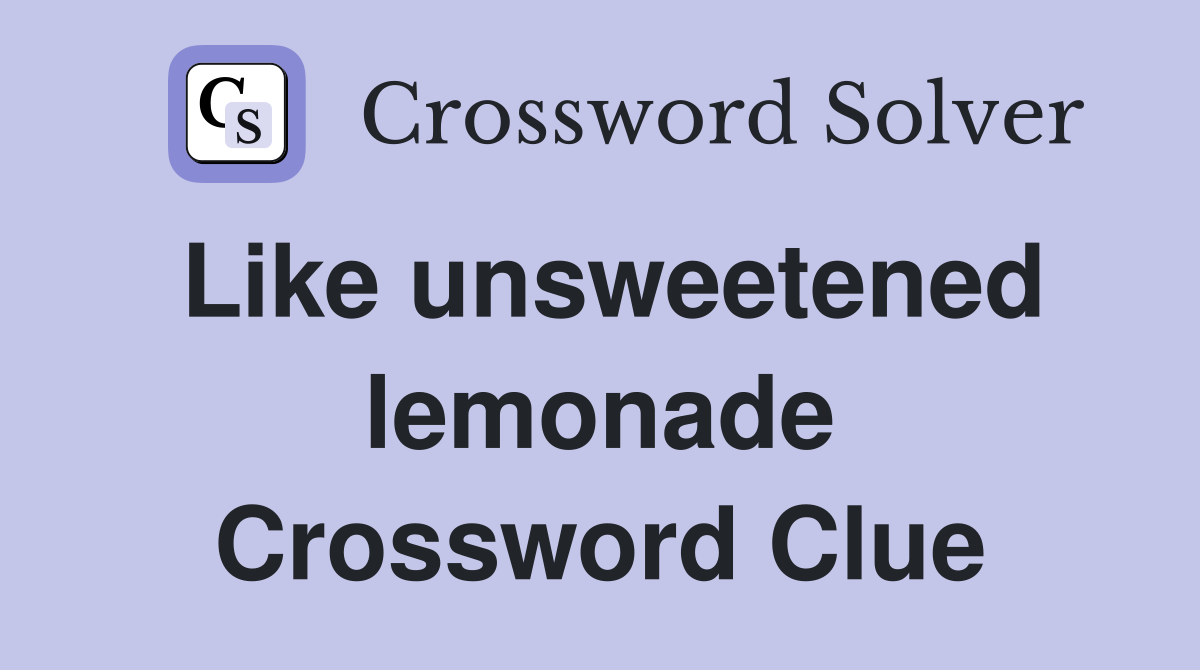 Like unsweetened lemonade Crossword Clue