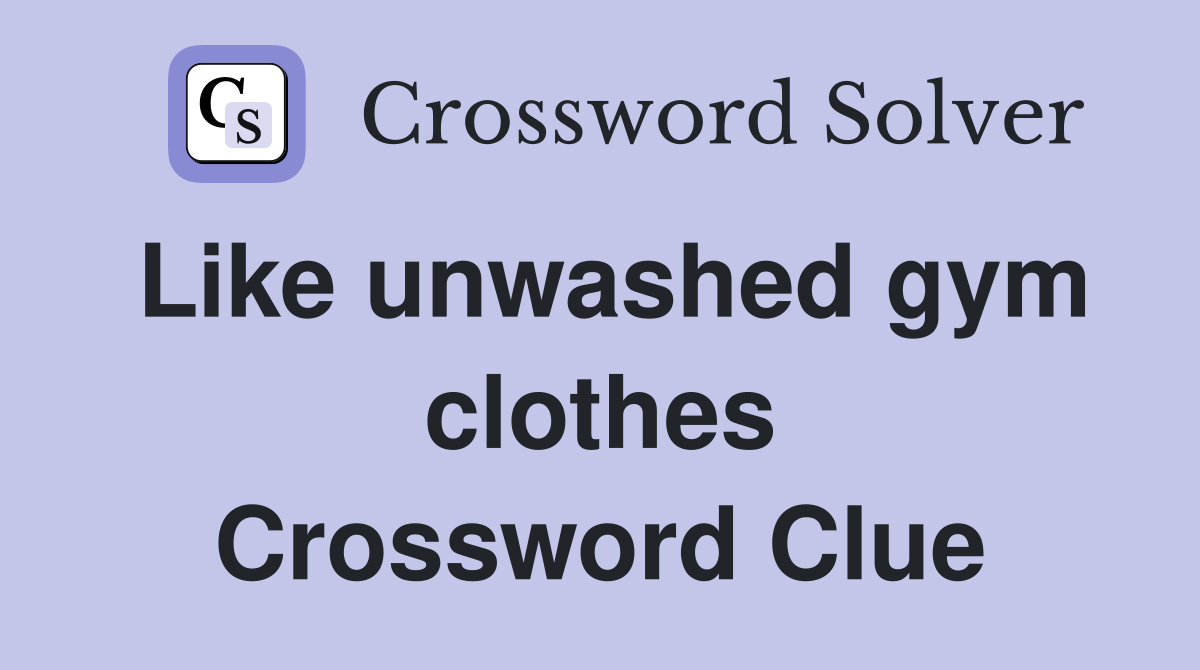 Like unwashed gym clothes Crossword Clue
