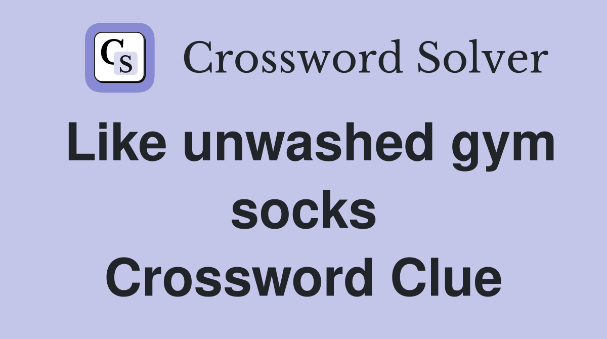 Like unwashed gym socks Crossword Clue
