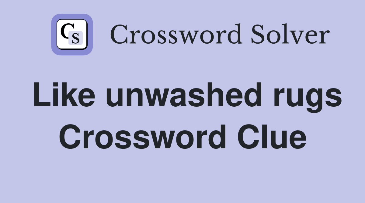 Like unwashed rugs Crossword Clue