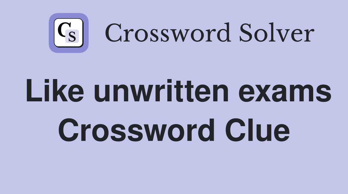Like unwritten exams Crossword Clue