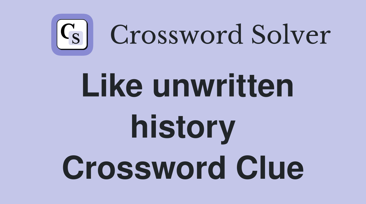 Like unwritten history Crossword Clue