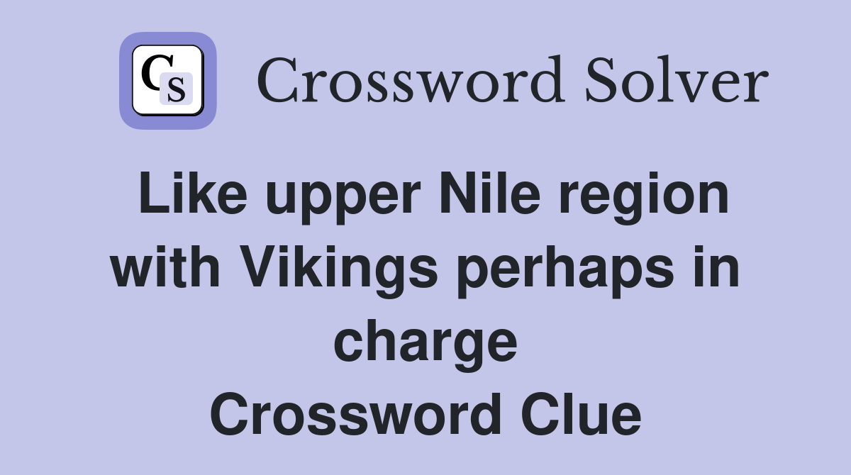 Like upper Nile region with Vikings perhaps in charge Crossword Clue