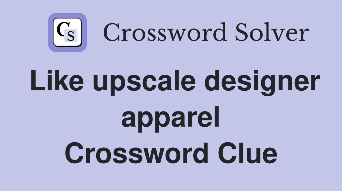 Like upscale designer apparel Crossword Clue