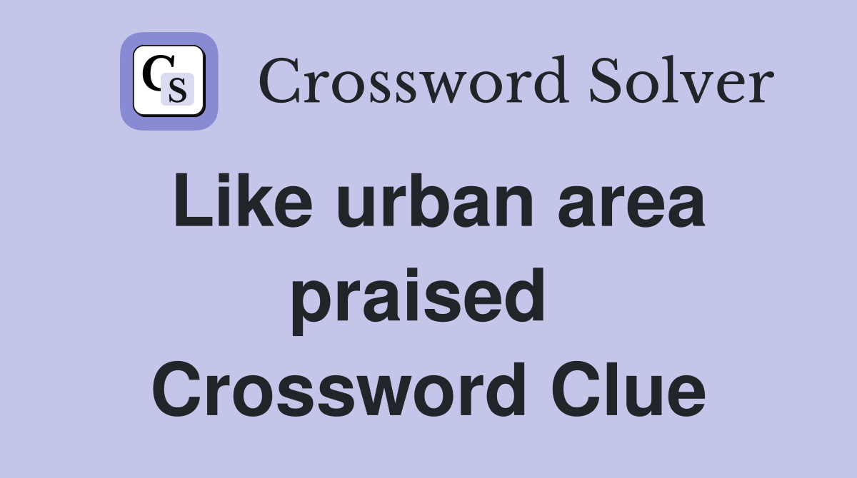 Like urban area praised  Crossword Clue