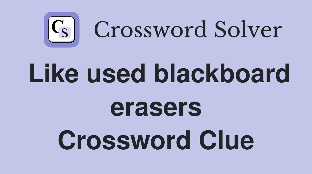 Like used blackboard erasers Crossword Clue