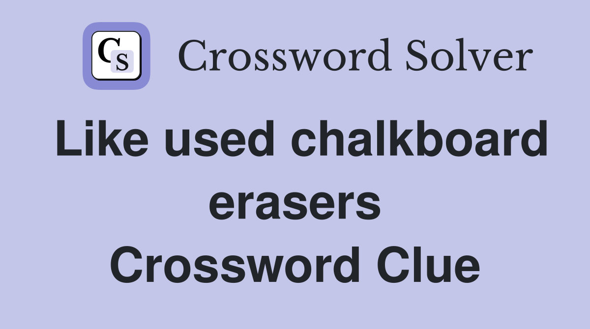 Like used chalkboard erasers Crossword Clue