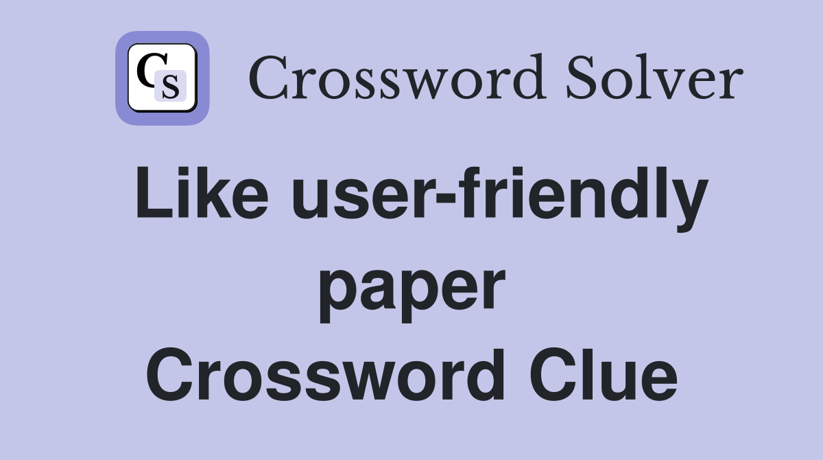Like user-friendly paper Crossword Clue