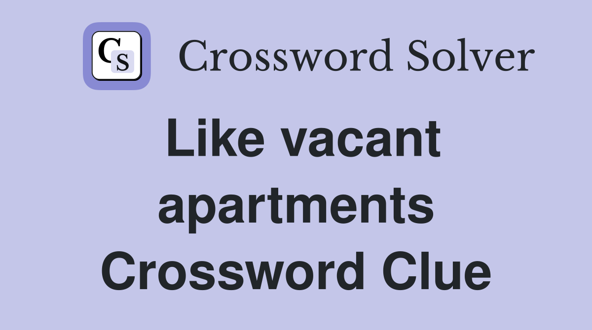Like vacant apartments Crossword Clue