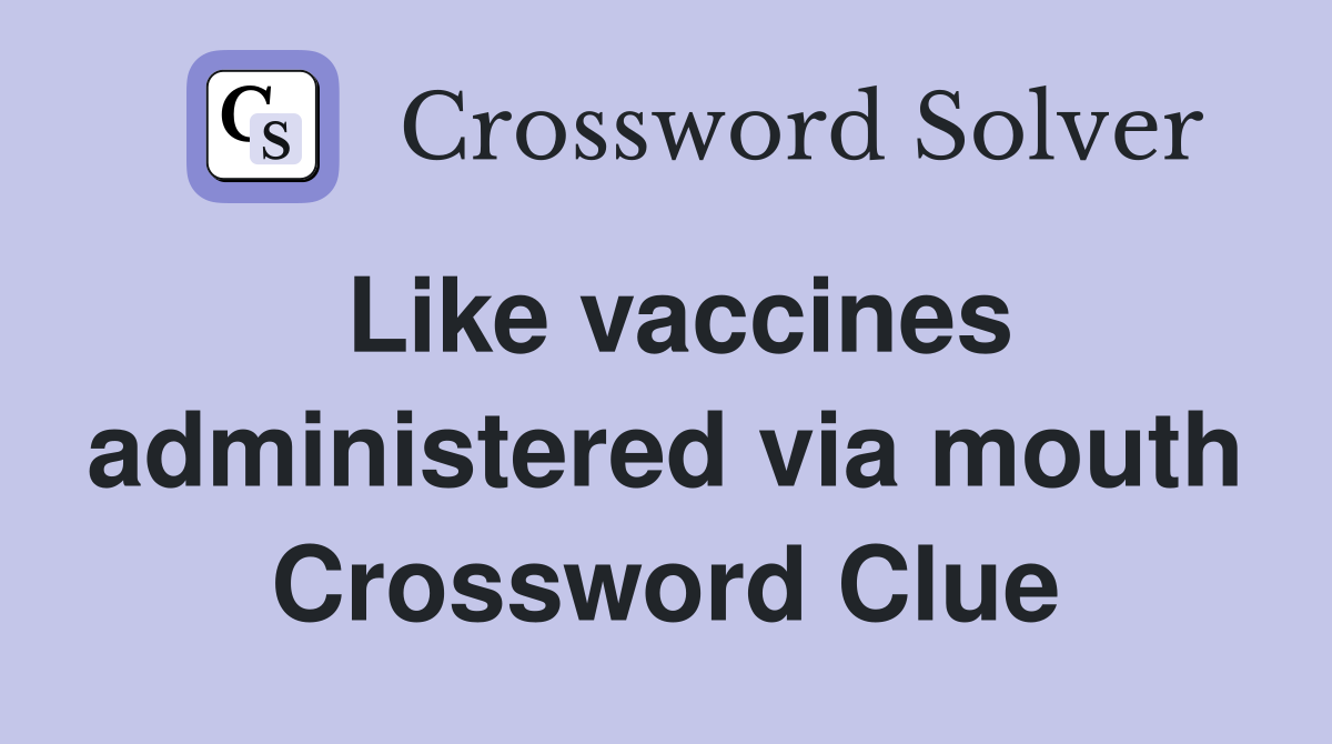 Like vaccines administered via mouth Crossword Clue