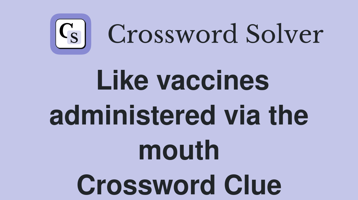 Like vaccines administered via the mouth Crossword Clue