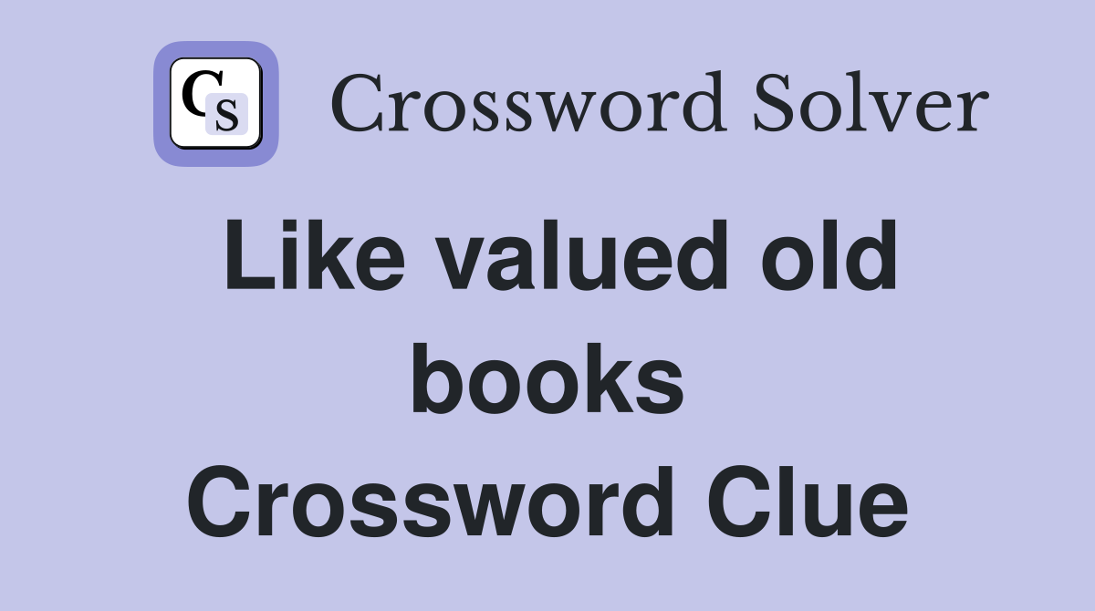 Like valued old books Crossword Clue