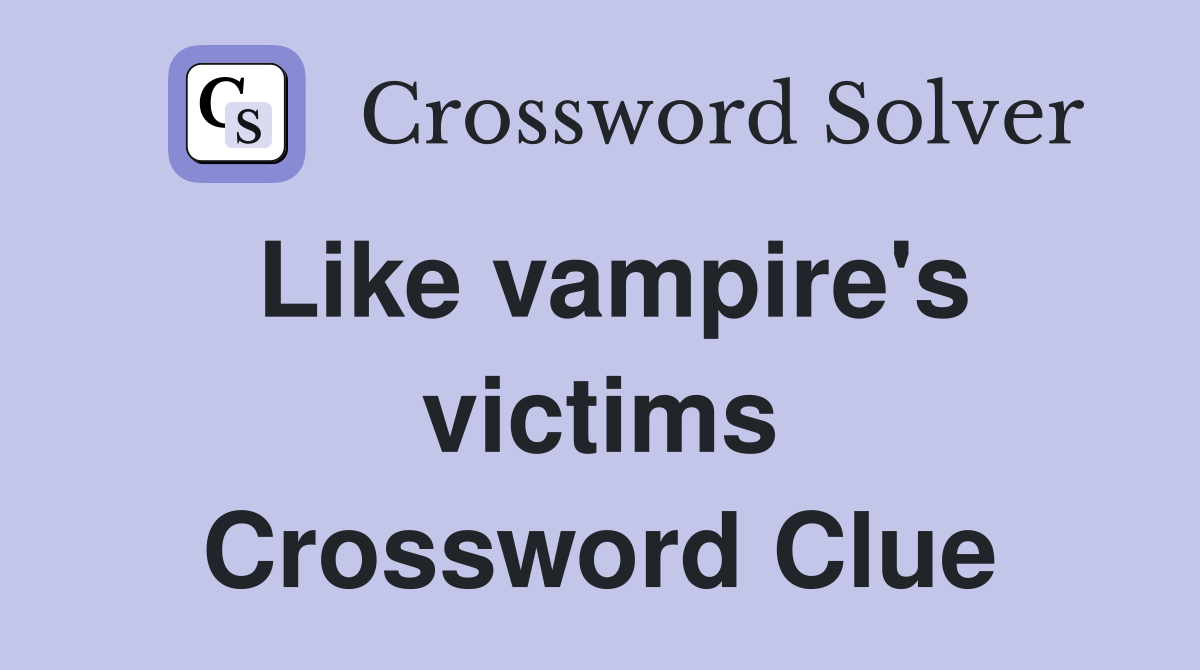 Like vampire's victims Crossword Clue