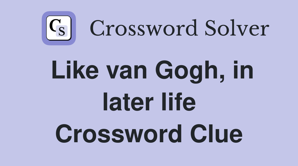 Like van Gogh, in later life Crossword Clue