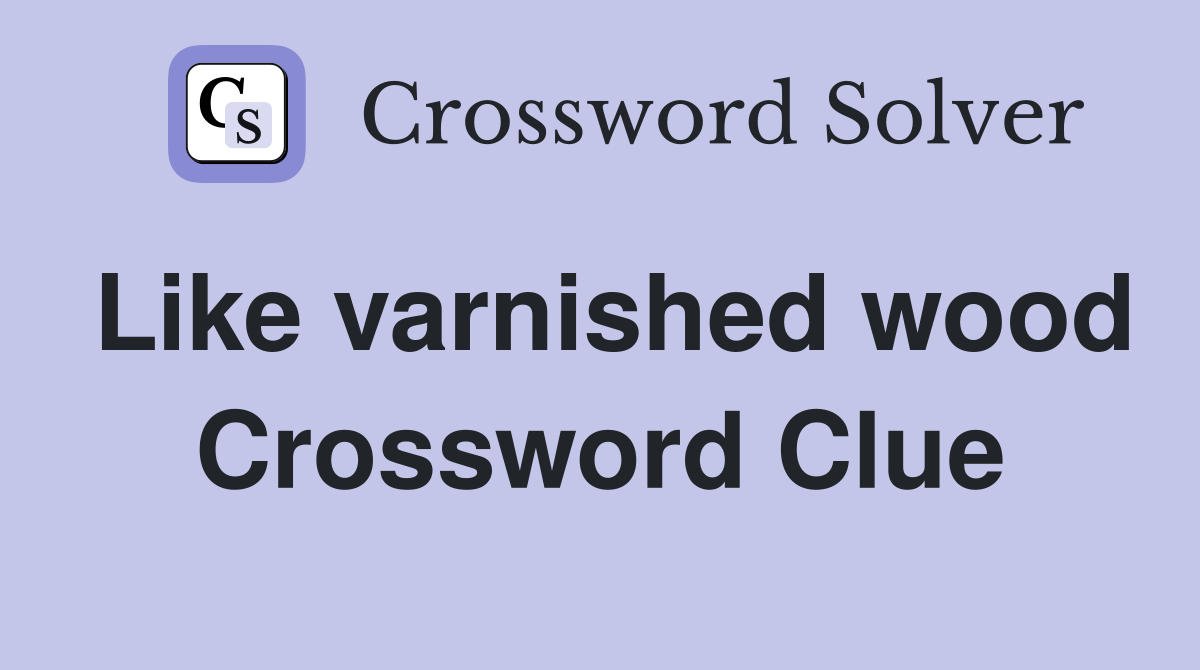 Like varnished wood Crossword Clue