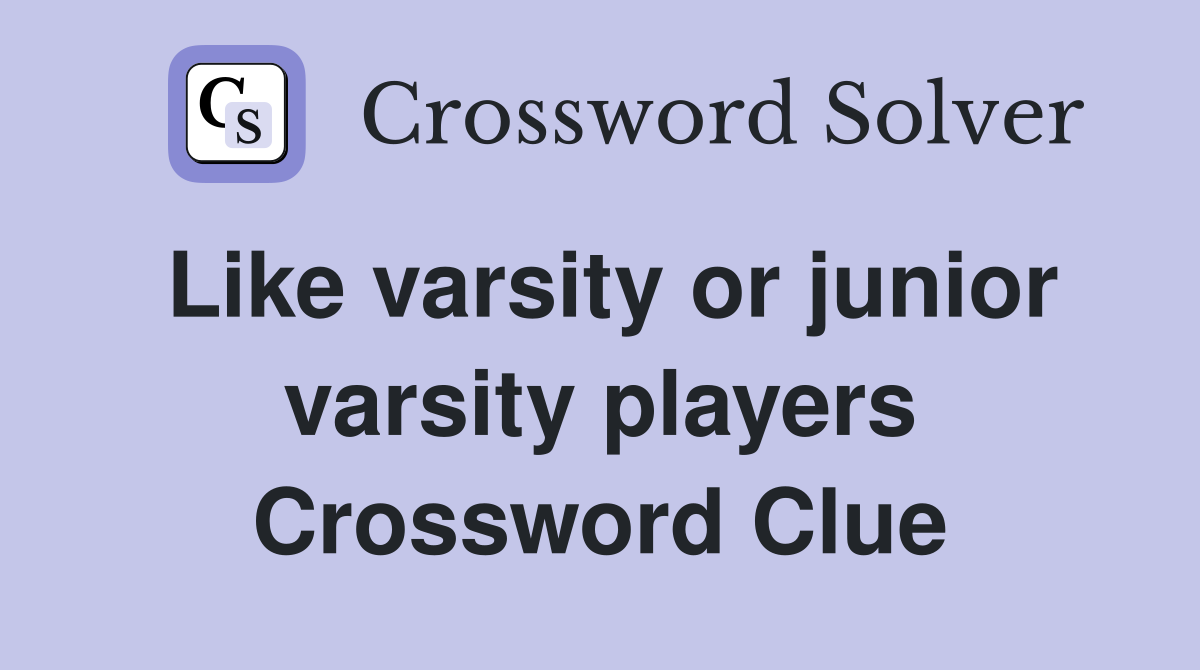 Like varsity or junior varsity players Crossword Clue