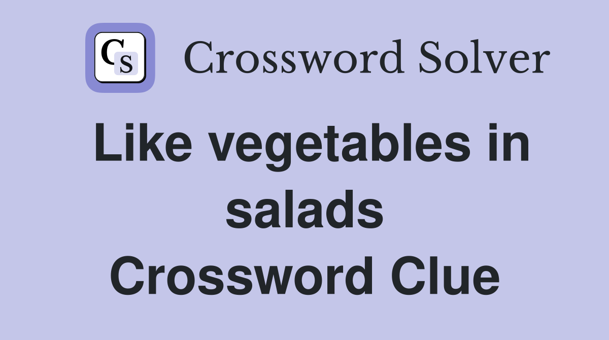 Like vegetables in salads Crossword Clue