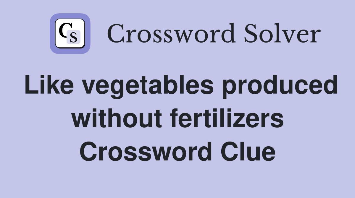 Like vegetables produced without fertilizers Crossword Clue