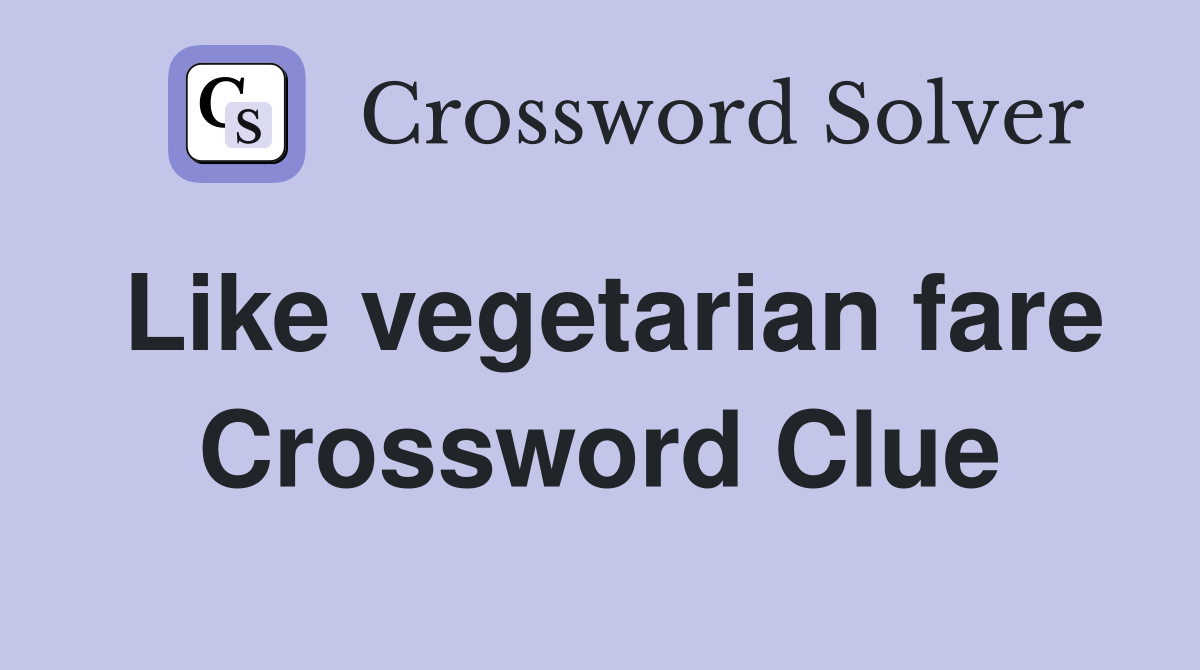 Like vegetarian fare Crossword Clue