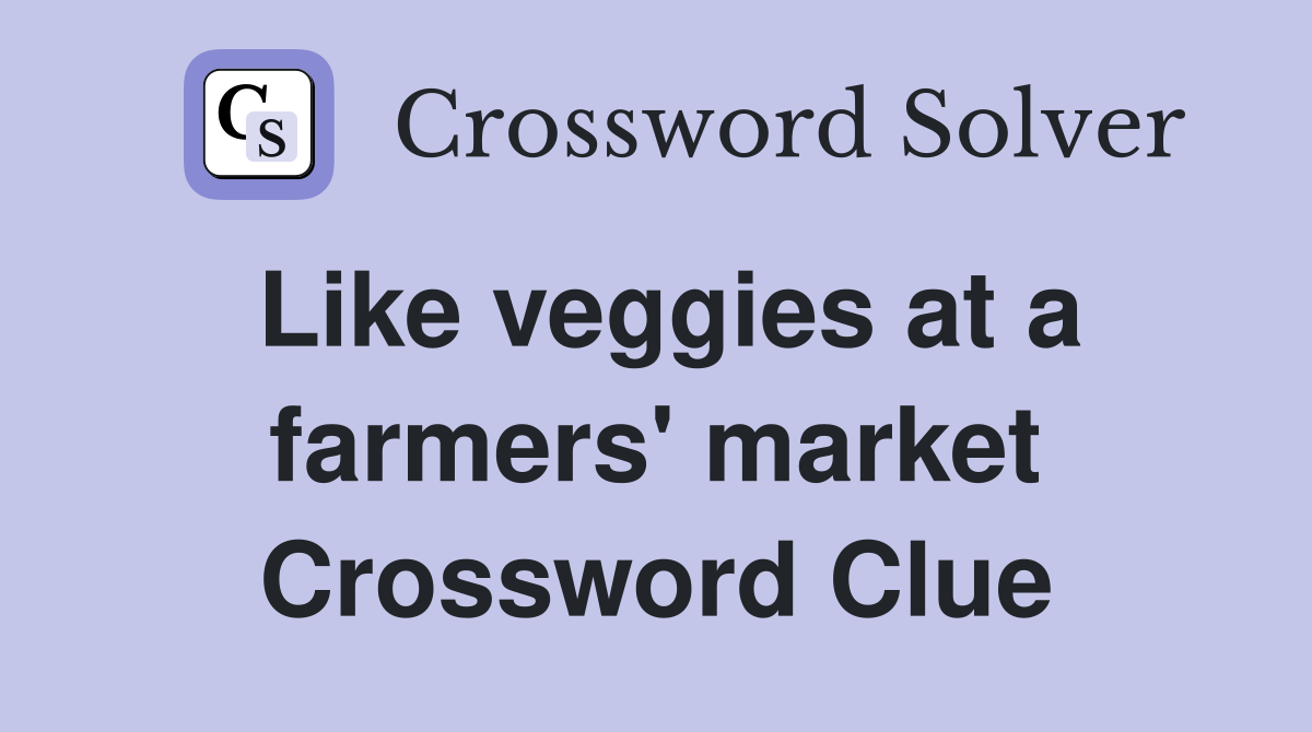 Like veggies at a farmers' market Crossword Clue