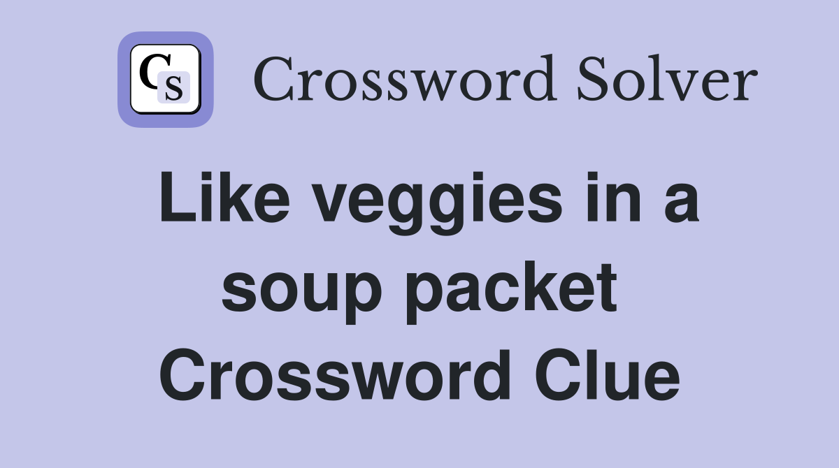 Like veggies in a soup packet Crossword Clue