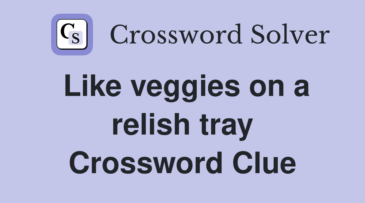 Like veggies on a relish tray Crossword Clue