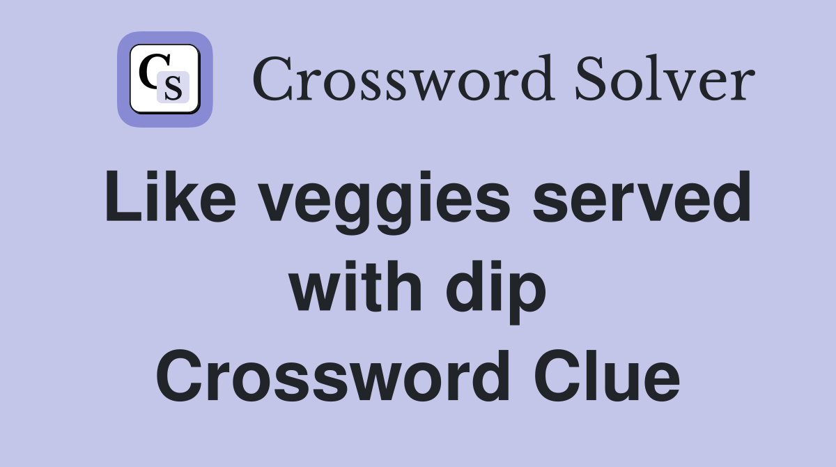 Like veggies served with dip Crossword Clue