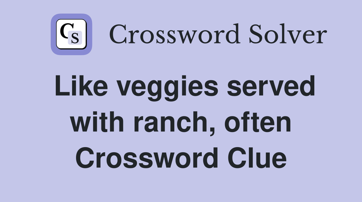 Like veggies served with ranch, often Crossword Clue