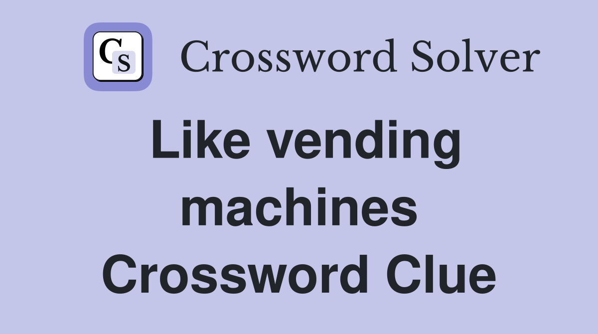 Like vending machines Crossword Clue