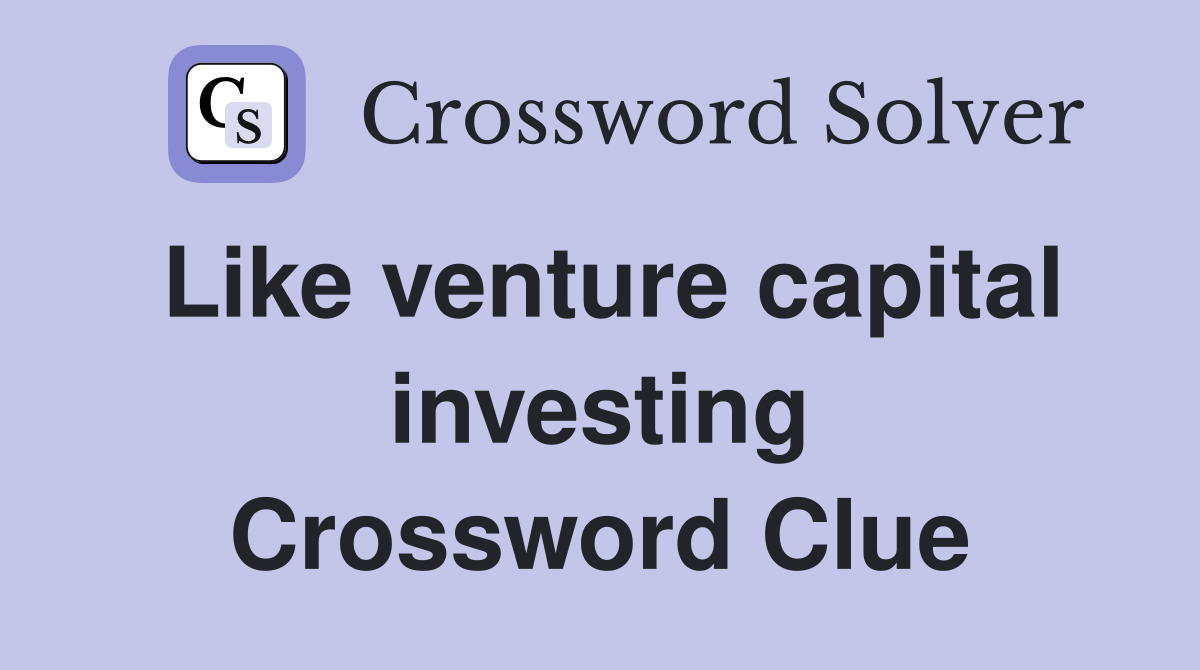 Like venture capital investing Crossword Clue