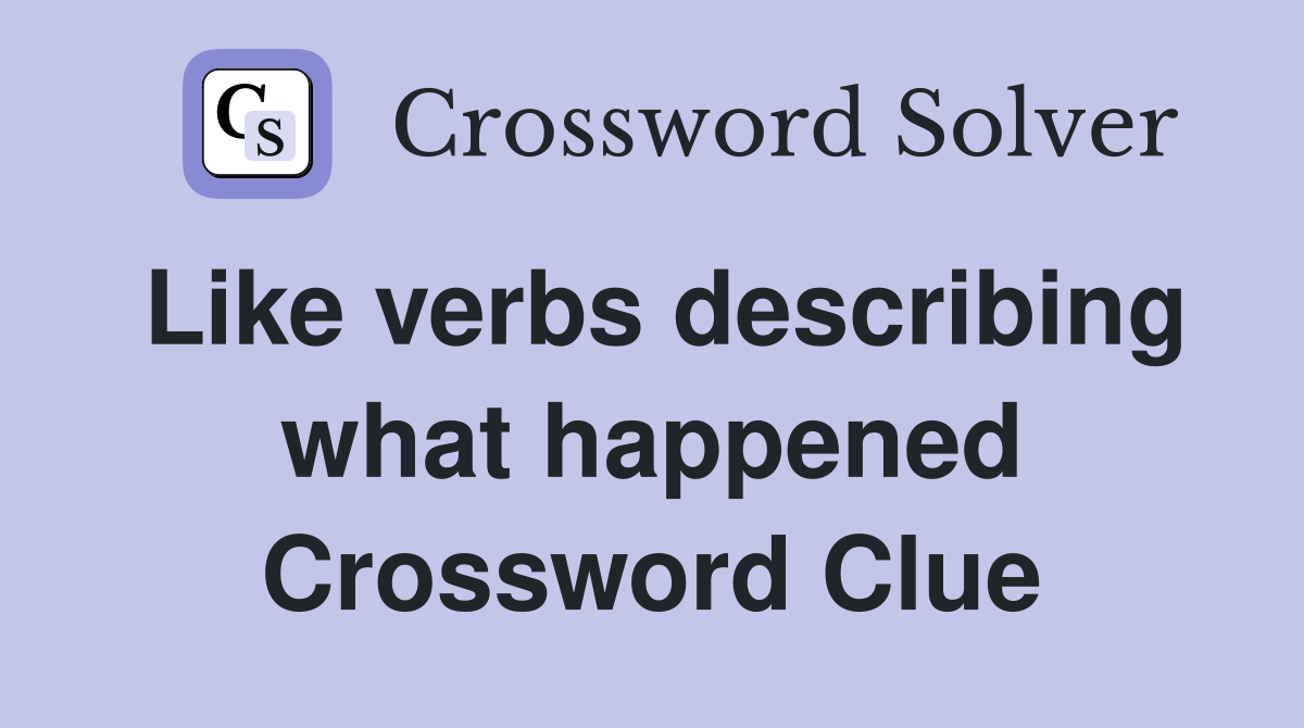 Like verbs describing what happened Crossword Clue