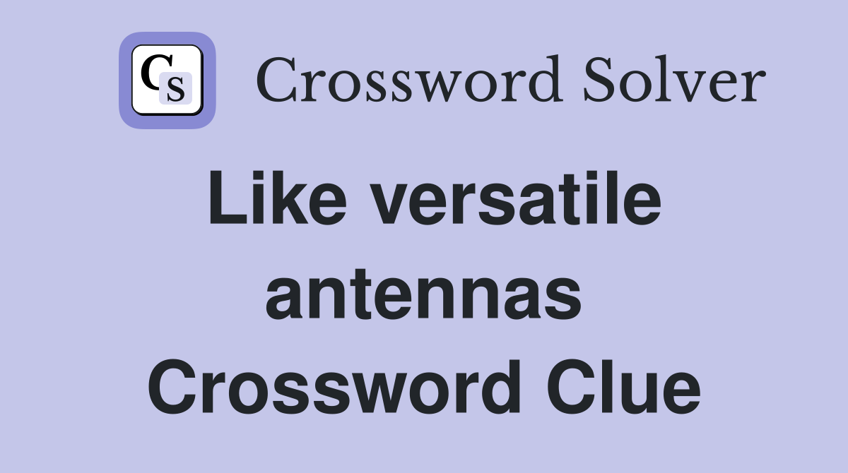 Like versatile antennas Crossword Clue