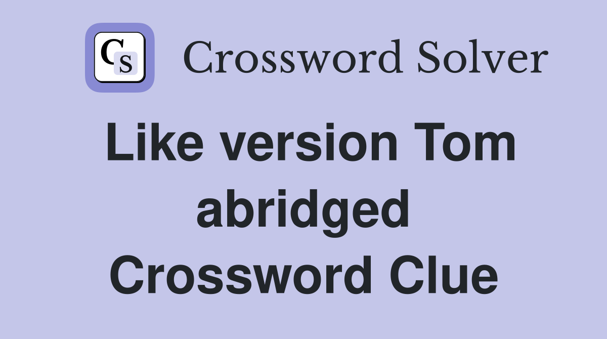 Like version Tom abridged Crossword Clue