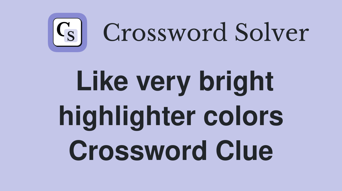 Like very bright highlighter colors Crossword Clue
