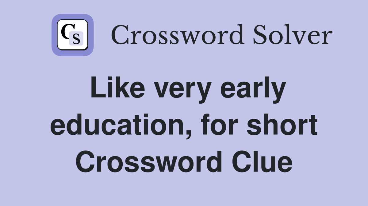 Like very early education, for short Crossword Clue