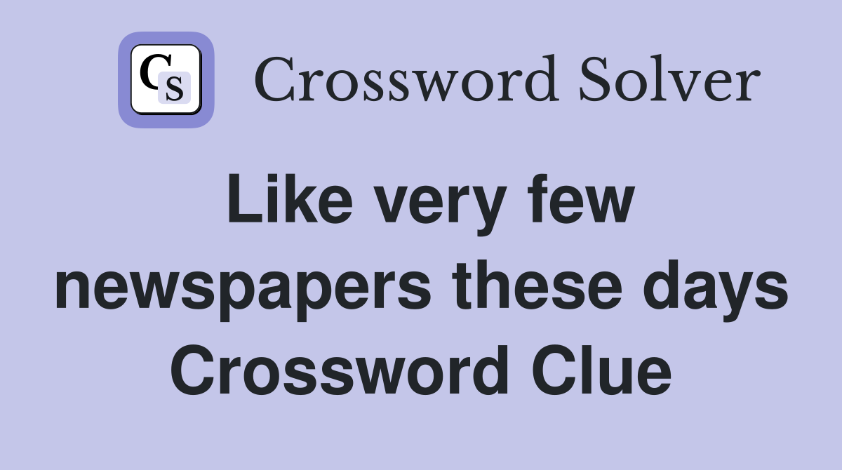 Like very few newspapers these days Crossword Clue