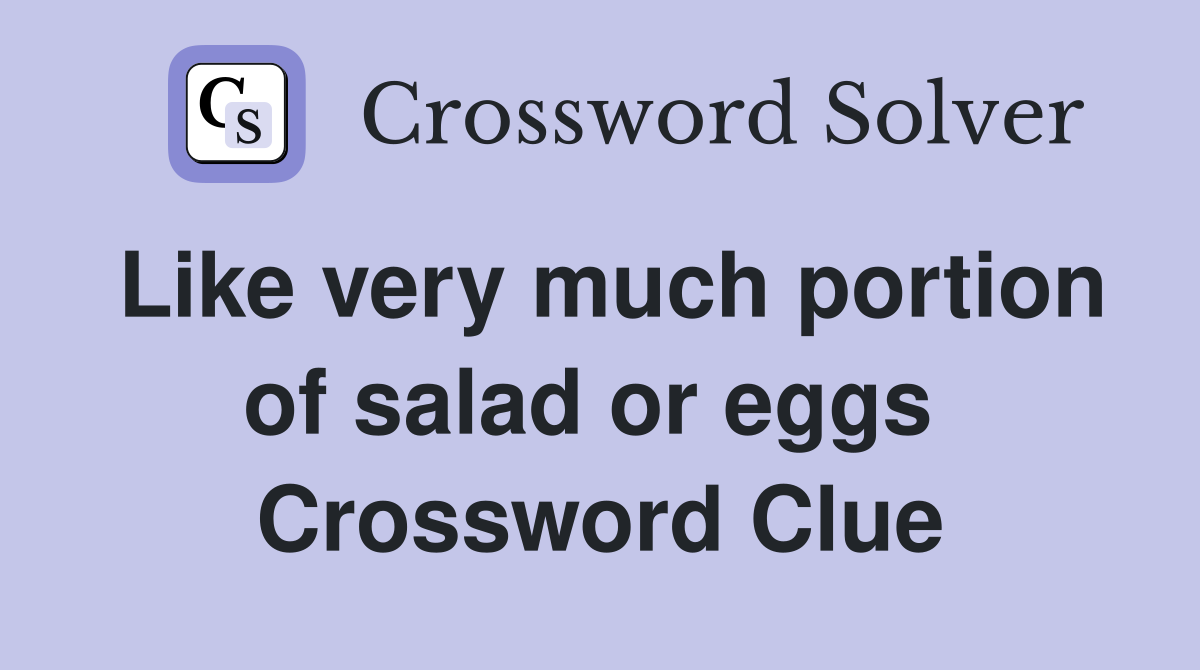 Like very much portion of salad or eggs  Crossword Clue
