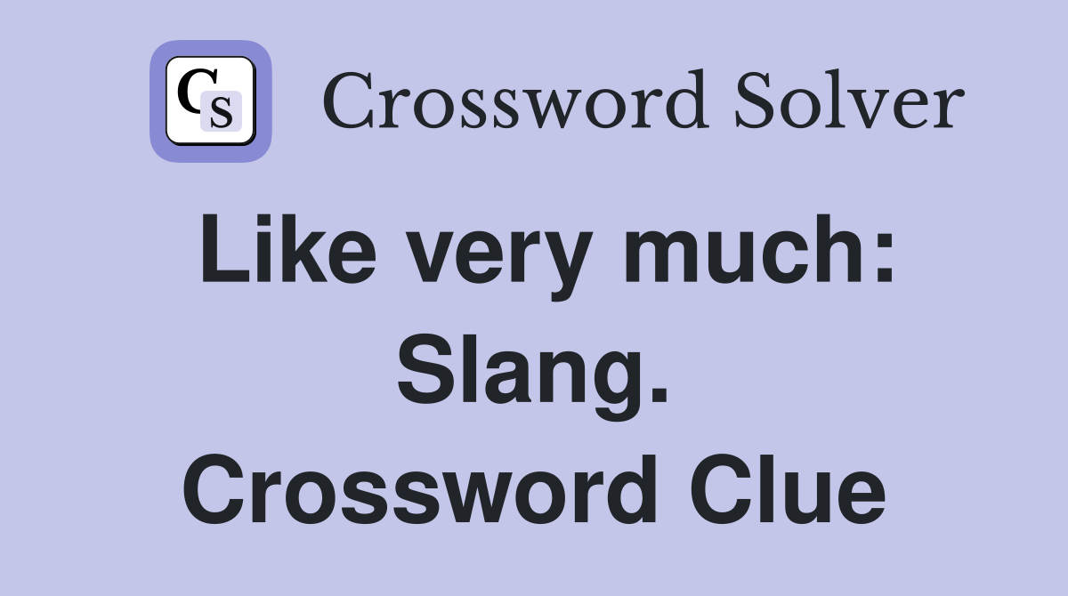 Like very much: Slang. Crossword Clue